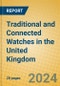 Traditional and Connected Watches in the United Kingdom - Product Image