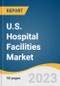 U.S. Hospital Facilities Market Size, Share & Trends Analysis Report by Patient Service, Facility Type (Private Hospitals, Public/Community Hospitals), Bed Size, Service Type, and Segment Forecasts, 2023-2030 - Product Image