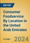Consumer Foodservice By Location in the United Arab Emirates - Product Image