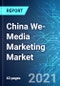 China We-Media Marketing Market: Size & Forecasts with Impact Analysis of COVID-19 (2021-2025) - Product Thumbnail Image
