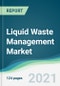 Liquid Waste Management Market - Forecasts from 2021 to 2026 - Product Thumbnail Image