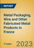 Metal Packaging, Wire and Other Fabricated Metal Products in France- Product Image
