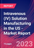 Intravenous (IV) Solution Manufacturing in the US - Industry Market Research Report- Product Image