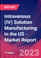 Intravenous (IV) Solution Manufacturing in the US - Industry Market Research Report - Product Image