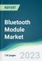 Bluetooth Module Market - Forecasts from 2023 to 2028 - Product Image
