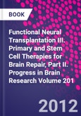 Functional Neural Transplantation III. Primary and Stem Cell Therapies for Brain Repair, Part II. Progress in Brain Research Volume 201- Product Image