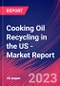 Cooking Oil Recycling in the US - Industry Market Research Report - Product Image