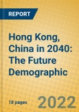 Hong Kong, China in 2040: The Future Demographic- Product Image