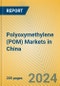 Polyoxymethylene (POM) Markets in China - Product Image