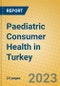 Paediatric Consumer Health in Turkey - Product Image