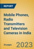 Mobile Phones, Radio Transmitters and Television Cameras in India: ISIC 322- Product Image
