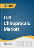 U.S. Chiropractic Market Size, Share & Trends Analysis Report by Designation (Clinic, Wellness Center, Rehab Center, Franchise), Location (Urban, Suburban, Rural), and Segment Forecasts, 2023-2030- Product Image