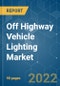 Off Highway Vehicle Lighting Market - Growth, Trends, COVID-19 Impact, and Forecasts (2022 - 2027) - Product Thumbnail Image