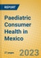 Paediatric Consumer Health in Mexico - Product Thumbnail Image