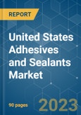 United States Adhesives and Sealants Market - Growth, Trends, COVID-19 Impact, and Forecasts (2023-2028)- Product Image