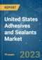 United States Adhesives and Sealants Market - Growth, Trends, COVID-19 Impact, and Forecasts (2023-2028) - Product Thumbnail Image