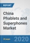 China Phablets and Superphones Market: Prospects, Trends Analysis, Market Size and Forecasts up to 2025 - Product Thumbnail Image