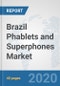 Brazil Phablets and Superphones Market: Prospects, Trends Analysis, Market Size and Forecasts up to 2025 - Product Thumbnail Image