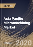 Asia Pacific Micromachining Market By Type, By Process, By Axis, By Industry Vertical, By Country, Industry Analysis and Forecast, 2020 - 2026- Product Image