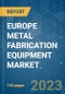 EUROPE METAL FABRICATION EQUIPMENT MARKET - GROWTH, TRENDS, COVID-19 IMPACT, AND FORECASTS (2023-2028) - Product Thumbnail Image