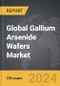 Gallium Arsenide (GaAs) Wafers - Global Strategic Business Report - Product Image