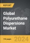 Polyurethane Dispersions - Global Strategic Business Report - Product Thumbnail Image