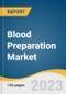 Blood Preparation Market Size, Share & Trends Analysis Report By Product (Whole Blood, Blood Components, Blood Derivatives), Antithrombotic And Anticoagulants Type, By Application, By Region, And Segment Forecasts, 2023 - 2030 - Product Image