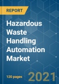 Hazardous Waste Handling Automation Market - Growth, Trends, COVID-19 Impact, and Forecasts (2021 - 2026)- Product Image