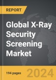 X-Ray Security Screening - Global Strategic Business Report- Product Image