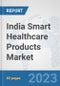 India Smart Healthcare Products Market: Prospects, Trends Analysis, Market Size and Forecasts up to 2030 - Product Thumbnail Image