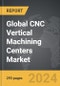 CNC Vertical Machining Centers - Global Strategic Business Report - Product Image