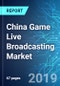 China Game Live Broadcasting Market: Size, Trends & Forecasts (2019-2023) - Product Thumbnail Image