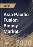 Asia Pacific Fusion Biopsy Market by End Use, by Route, by Country, Industry Analysis and Forecast, 2020 - 2026- Product Image