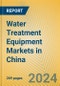 Water Treatment Equipment Markets in China - Product Image