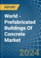 World - Prefabricated Buildings Of Concrete - Market Analysis, Forecast, Size, Trends and Insights - Product Image