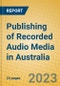 Publishing of Recorded Audio Media in Australia - Product Image