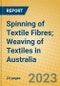 Spinning of Textile Fibres; Weaving of Textiles in Australia - Product Image