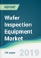 Wafer Inspection Equipment Market - Forecasts from 2019 to 2024 - Product Thumbnail Image