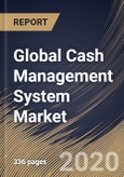 Global Cash Management System Market, by Component, by Operation Type, by Organization Size, by Deployment Type, by End User, by Region, Industry Analysis and Forecast, 2019 - 2025- Product Image
