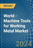 World - Machine Tools for Working Metal - Market Analysis, forecast, Size, Trends and Insights- Product Image