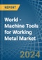 World - Machine Tools for Working Metal - Market Analysis, forecast, Size, Trends and Insights - Product Image