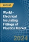 World - Electrical Insulating Fittings of Plastics - Market Analysis, Forecast, Size, Trends and Insights - Product Image