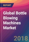 Global Bottle Blowing Machines Market Size, Market Share, Application Analysis, Regional Outlook, Growth Trends, Key Players, Competitive Strategies and Forecasts, 2018 To 2026- Product Image