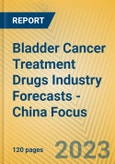 Bladder Cancer Treatment Drugs Industry Forecasts - China Focus- Product Image
