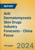 Anti Dermatomycosis Skin Drugs Industry Forecasts - China Focus- Product Image