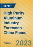 High Purity Aluminum Industry Forecasts - China Focus- Product Image