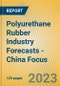 Polyurethane Rubber Industry Forecasts - China Focus - Product Image