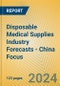 Disposable Medical Supplies Industry Forecasts - China Focus - Product Thumbnail Image