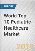 World Top 10 Pediatric Healthcare Market - Opportunities and Forecasts, 2017 - 2023- Product Image
