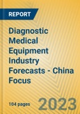 Diagnostic Medical Equipment Industry Forecasts - China Focus- Product Image